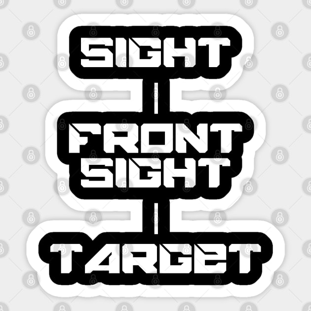 Keep Your Sight On the Front Sight and the Front Sight on the Target — military marksmanship instruction. T-Shirt T-Shirt Sticker by DMcK Designs